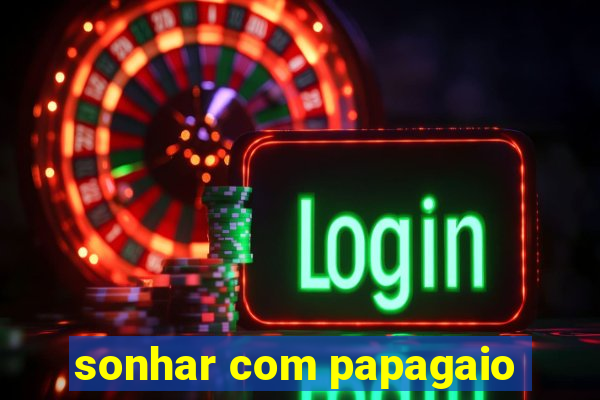 sonhar com papagaio